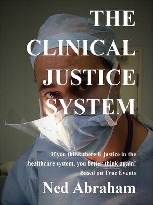 cover image of THE CLINICAL JUSTICE SYSTEM   If you think there is justice in the healthcare system, you better think again!  Based on True Events